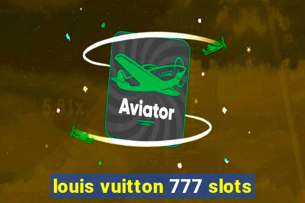 louis vuitton 777 slots